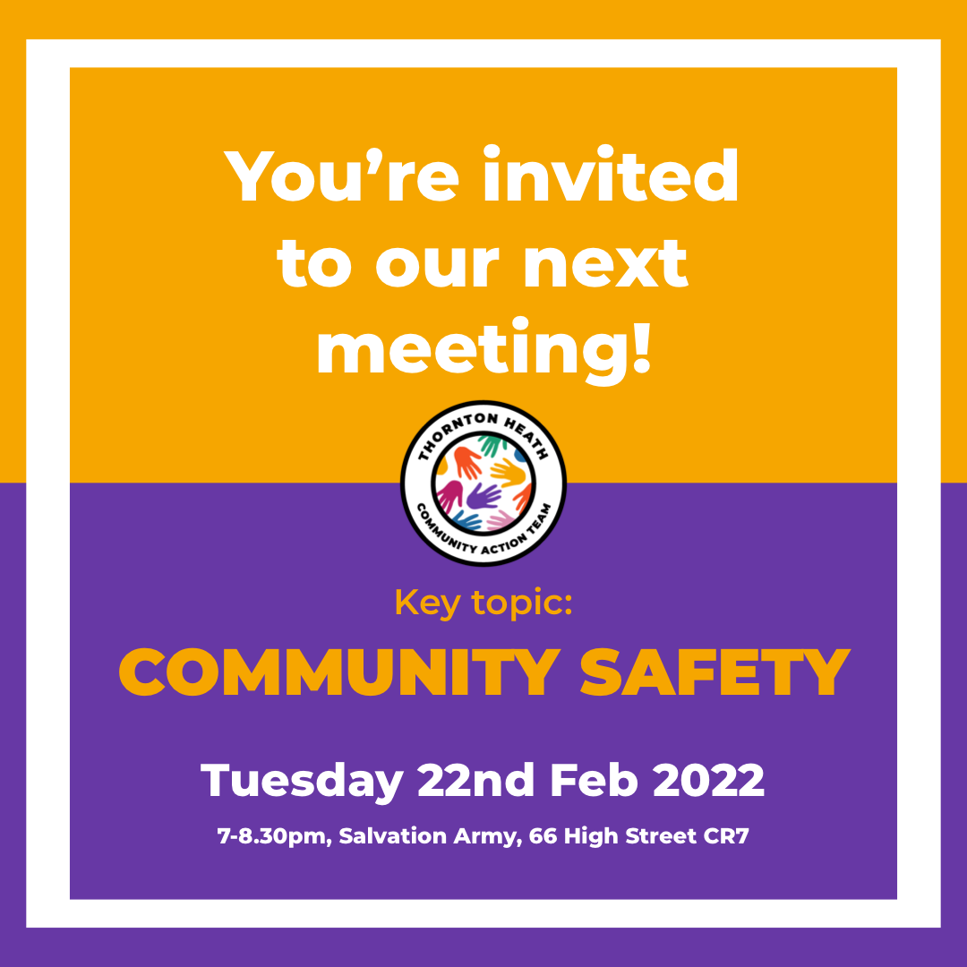 Invitation to Thornton Heath Community Action Team's meeting about Community Safety on 22nd Feb 2022 at the salvation army at 7pm